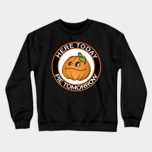 Here Today Pie Tomorrow Crewneck Sweatshirt